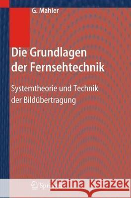 Die Grundlagen Der Fernsehtechnik: Systemtheorie Und Technik Der Bildübertragung Mahler, Gerhard 9783642319471