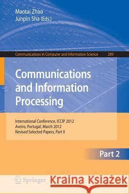 Communcations and Information Processing: First International Conference, Iccip 2012, Aveiro, Portugal, March 7-11, 2012, Proceedings, Part II Zhao, Maotai 9783642319679 Springer