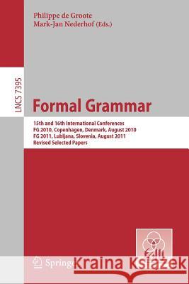 Formal Grammar: 15th and 16th International Conference on Formal Grammarfg 2010 Copenhagen, Denmark, August 2010fg 2011 Lubljana, Slov De Groote, Philippe 9783642320231 Springer