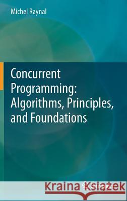 Concurrent Programming: Algorithms, Principles, and Foundations Michel Raynal 9783642320262 Springer, Berlin