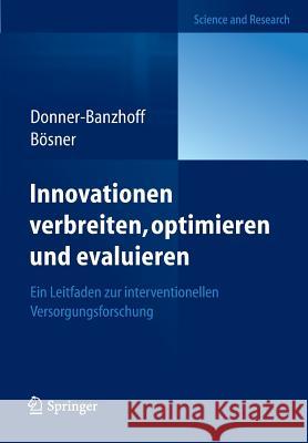 Innovationen Verbreiten, Optimieren Und Evaluieren: Ein Leitfaden Zur Interventionellen Versorgungsforschung Donner-Banzhoff, Norbert 9783642320392 Springer, Berlin