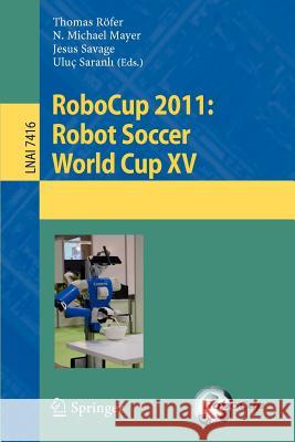 RoboCup 2011: Robot  Soccer World Cup XV Thomas Roefer, N. Michael Mayer, Jesus Savage, Uluç Saranlı 9783642320590