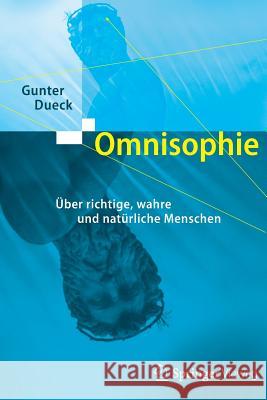 Omnisophie: Über Richtige, Wahre Und Natürliche Menschen Dueck, Gunter 9783642321276 Springer, Berlin