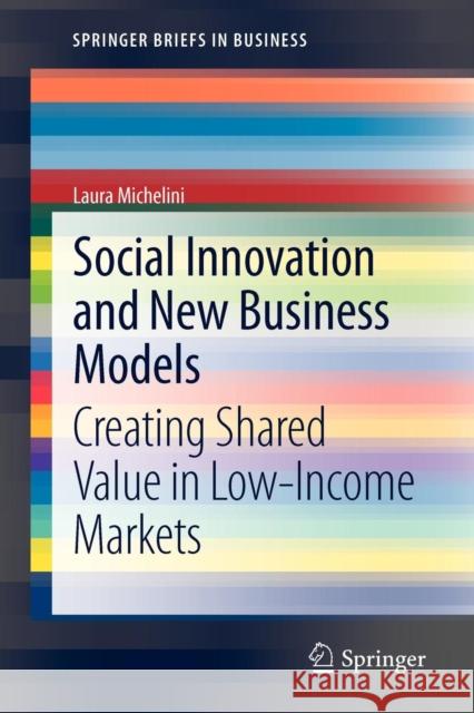 Social Innovation and New Business Models: Creating Shared Value in Low-Income Markets Laura Michelini 9783642321498 Springer-Verlag Berlin and Heidelberg GmbH & 