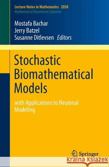 Stochastic Biomathematical Models: with Applications to Neuronal Modeling Mostafa Bachar, Jerry J. Batzel, Susanne Ditlevsen 9783642321566 Springer-Verlag Berlin and Heidelberg GmbH & 