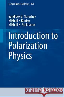 Introduction to Polarization Physics Sandibek B. Nurushev, Mikhail F. Runtso, Mikhail N. Strikhanov 9783642321627 Springer-Verlag Berlin and Heidelberg GmbH & 