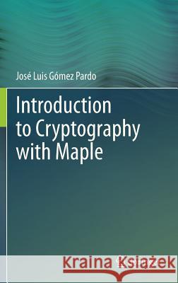 Introduction to Cryptography with Maple Jose Luis Gomez Pardo 9783642321658