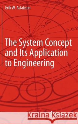 The System Concept and Its Application to Engineering Erik W. Aslaksen 9783642321689 Springer, Berlin