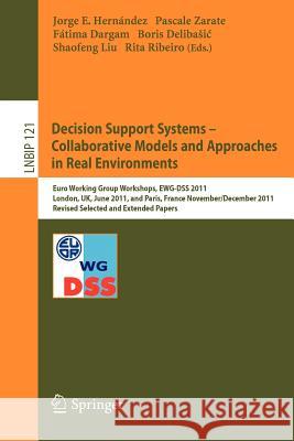 Decision Support Systems – Collaborative Models and Approaches in Real Environments: Euro Working Group Workshops, EWG-DSS 2011, London, UK, June 23-24, 2011, and Paris, France, November 30 - December Hernandez Jorge, Pascale Zarate, Fatima Dargam, Boris Delibašić, Shaofeng Liu, Rita Ribeiro 9783642321900
