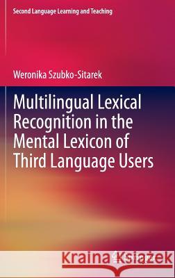 Multilingual Lexical Recognition in the Mental Lexicon of Third Language Users Weronika Szubko-Sitarek 9783642321931 Springer