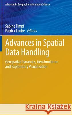Advances in Spatial Data Handling: Geospatial Dynamics, Geosimulation and Exploratory Visualization Timpf, Sabine 9783642323157