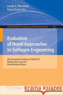 Evaluation of Novel Approaches to Software Engineering: 6th International Conference, Enase 2011, Beijing, China, June 8-11, 2011. Revised Selected Pa Maciaszek, Leszek A. 9783642323409