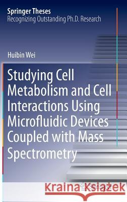 Studying Cell Metabolism and Cell Interactions Using Microfluidic Devices Coupled with Mass Spectrometry Huibin Wei 9783642323584