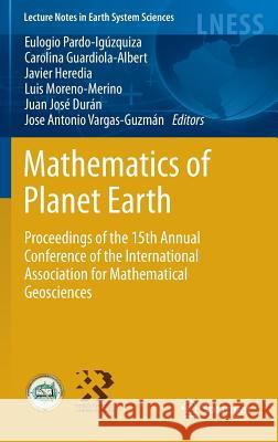 Mathematics of Planet Earth: Proceedings of the 15th Annual Conference of the International Association for Mathematical Geosciences Pardo-Igúzquiza, Eulogio 9783642324079 Springer