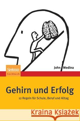 Gehirn Und Erfolg: 12 Regeln Für Schule, Beruf Und Alltag Medina, John 9783642324109 Springer, Berlin