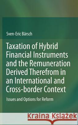 Taxation of Hybrid Financial Instruments and the Remuneration Derived Therefrom in an International and Cross-Border Context: Issues and Options for R Bärsch, Sven-Eric 9783642324567 Springer