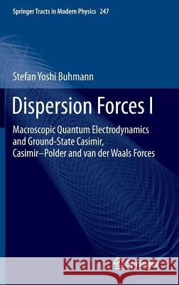 Dispersion Forces I: Macroscopic Quantum Electrodynamics and Ground-State Casimir, Casimir–Polder and van der Waals Forces Stefan Yoshi Buhmann 9783642324833