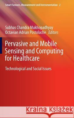 Pervasive and Mobile Sensing and Computing for Healthcare: Technological and Social Issues Subhas Chandra Mukhopadhyay, Octavian A. Postolache 9783642325373 Springer-Verlag Berlin and Heidelberg GmbH & 