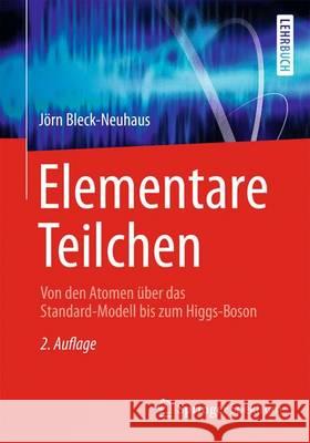 Elementare Teilchen: Von Den Atomen Über Das Standard-Modell Bis Zum Higgs-Boson Bleck-Neuhaus, Jörn 9783642325786 Springer, Berlin