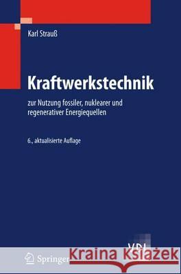 Kraftwerkstechnik: Zur Nutzung Fossiler, Nuklearer Und Regenerativer Energiequellen Strauß, Karl 9783642325823 Springer, Berlin