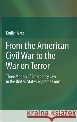 From the American Civil War to the War on Terror: Three Models of Emergency Law in the United States Supreme Court Emily Hartz 9783642326325 Springer-Verlag Berlin and Heidelberg GmbH & 