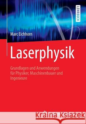 Laserphysik: Grundlagen Und Anwendungen Für Physiker, Maschinenbauer Und Ingenieure Eichhorn, Marc 9783642326479