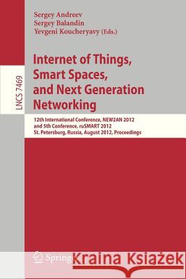 Internet of Things, Smart Spaces, and Next Generation Networking: 12th International Conference, New2an 2012, and 5th Conference, Rusmart 2012, St. Pe Andreev, Sergey 9783642326851 Springer