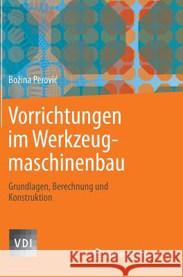 Vorrichtungen Im Werkzeugmaschinenbau: Grundlagen, Berechnung Und Konstruktion Perovic, Bozina 9783642327063 Springer