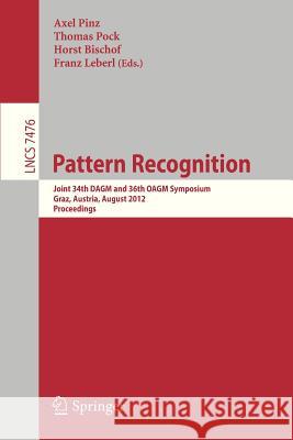 Pattern Recognition: Joint 34th Dagm and 36th Oagm Symposium, Graz, Austria, August 28-31, 2012, Proceedings Pinz, Axel 9783642327162 Springer