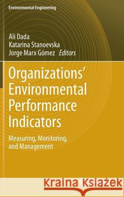 Organizations’ Environmental Performance Indicators: Measuring, Monitoring, and Management Ali Dada, Katarina Stanoevska, Jorge Marx Gómez 9783642327193