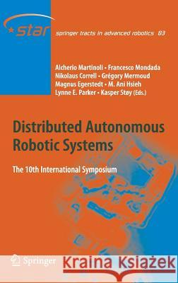 Distributed Autonomous Robotic Systems: The 10th International Symposium Alcherio Martinoli, Francesco Mondada, Nikolaus Correll, Grégory Mermoud, Magnus Egerstedt, M. Ani Hsieh, Lynne E. Parke 9783642327223