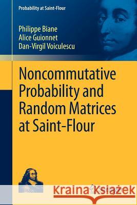 Noncommutative Probability and Random Matrices at Saint-Flour Philippe Biane Alice Guionnet Dan-Virgil Voiculescu 9783642327988 Springer