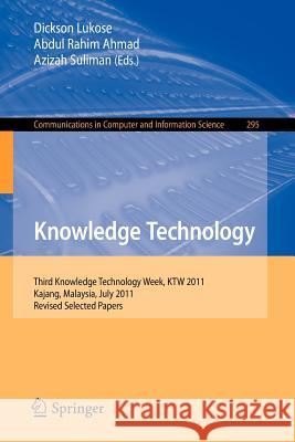 Knowledge Technology: Third Knowledge Technology Week, Ktw 2011, Kajang, Malaysia, July 18-22, 2011. Revised Selected Papers Lukose, Dickson 9783642328251 Springer