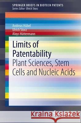 Limits of Patentability: Plant Sciences, Stem Cells and Nucleic Acids Hübel, Andreas 9783642328404 Springer