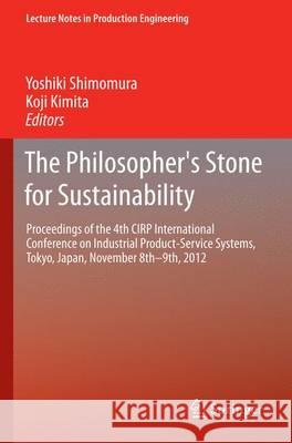 The Philosopher's Stone for Sustainability: Proceedings of the 4th Cirp International Conference on Industrial Product-Service Systems, Tokyo, Japan, Shimomura, Yoshiki 9783642328466 Springer