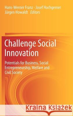 Challenge Social Innovation: Potentials for Business, Social Entrepreneurship, Welfare and Civil Society Hans-Werner Franz, Josef Hochgerner, Jürgen Howaldt 9783642328787