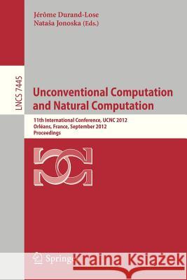 Unconventional Computation and Natural Computation: 11th International Conference, Ucnc 2012, Orléans, France, September 3-7, 2012, Proceedings Durand-Lose, Jerome 9783642328930 Springer