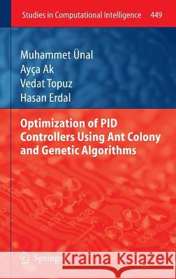 Optimization of PID Controllers Using Ant Colony and Genetic Algorithms Muhammet Ünal, Ayça Ak, Vedat Topuz, Hasan Erdal 9783642328992