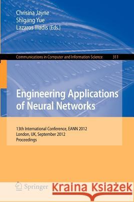 Engineering Applications of Neural Networks: 13th International Conference, Eann 2012, London, Uk, September 20-23, 2012. Jayne, Chrisina 9783642329081