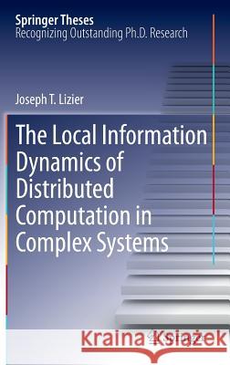 The Local Information Dynamics of Distributed Computation in Complex Systems Joseph T. Lizier 9783642329517 Springer