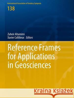 Reference Frames for Applications in Geosciences Zuheir Altamimi Xavier Collilieux 9783642329975 Springer