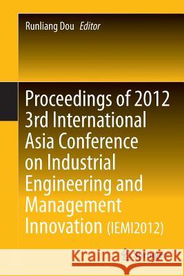 Proceedings of 2012 3rd International Asia Conference on Industrial Engineering and Management Innovation (Iemi2012) Dou, Runliang 9783642330117