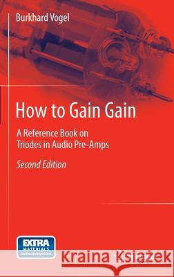 How to Gain Gain: A Reference Book on Triodes in Audio Pre-Amps Vogel, Burkhard 9783642330322