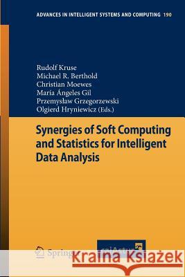 Synergies of Soft Computing and Statistics for Intelligent Data Analysis Rudolf Kruse Michael Berthold Christian Moewes 9783642330414