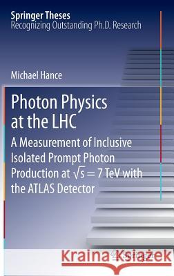 Photon Physics at the Lhc: A Measurement of Inclusive Isolated Prompt Photon Production at √s = 7 TeV with the Atlas Detector Hance, Michael 9783642330612 Springer