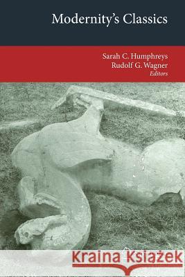 Modernity's Classics Sarah C. Humphreys, Rudolf G Wagner 9783642330704 Springer-Verlag Berlin and Heidelberg GmbH & 