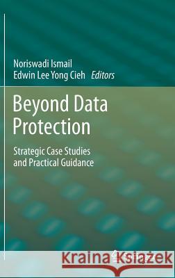 Beyond Data Protection: Strategic Case Studies and Practical Guidance Noriswadi Ismail, Edwin Lee Yong Cieh 9783642330803 Springer-Verlag Berlin and Heidelberg GmbH & 