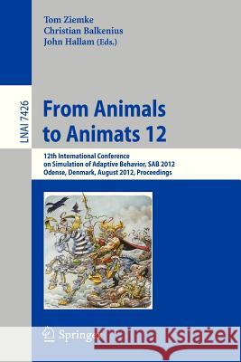 From Animals to Animats 12: 12th International Conference on Simulation of Adaptive Behavior, Sab 2012, Odense, Denmark, August 27-30, 2012, Proce Ziemke, Tom 9783642330926