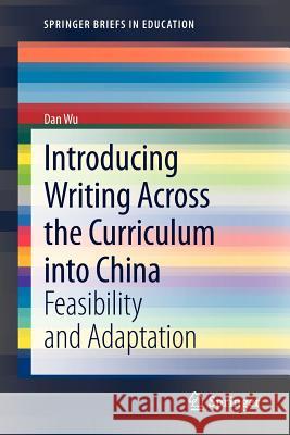 Introducing Writing Across the Curriculum Into China: Feasibility and Adaptation Wu, Dan 9783642330957 Springer