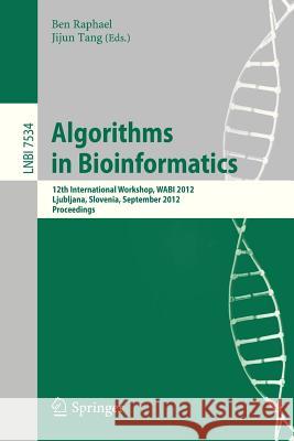 Algorithms in Bioinformatics: 12th International Workshop, WABI 2012, Ljubljana, Slovenia, September 10-12, 2012. Proceedings Ben Raphael, Jijun Tang 9783642331213